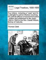 Four Letters: Including a Case and Dr. Lushington's Opinion Thereon Touching the Clerical Offence of Excommunication: Written and 1240103913 Book Cover