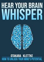 Hear Your Brain Whisper: How to Unlock Your Mind's Potential 0997907061 Book Cover