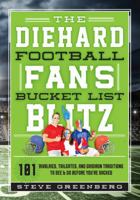 The Diehard Football Fan's Bucket List Blitz: 101 Rivalries, Tailgates, and Gridiron Traditions to See & Do Before You're Sacked 1493028235 Book Cover