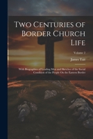 Two Centuries of Border Church Life: With Biographies of Leading Men and Sketches of the Social Condition of the People On the Eastern Border; Volume 2 1022839551 Book Cover