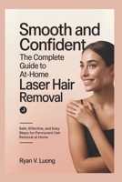 Smooth and Confident: The Complete Guide to At-Home Laser Hair Removal: Safe, Effective, and Easy Steps for Permanent Hair Removal at Home B0FQV7539W Book Cover