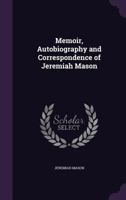 Memoir, autobiography and correspondence of Jeremiah Mason 9354481876 Book Cover