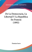 De La Democracia, La Libertad Y La Republica En Francia (1892) 1160394415 Book Cover