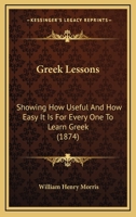 Greek Lessons: Showing How Useful And How Easy It Is For Every One To Learn Greek 1165471507 Book Cover