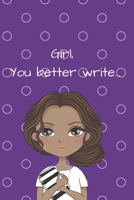 Girl, You Better Write: A Journal for the Young, Black, and Gifted Girls for Goal Tracking and Reflection 1693917300 Book Cover