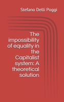 The impossibility of equality in the Capitalist system: A theoretical solution B08QBDK9SB Book Cover