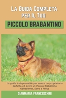 La Guida Completa per Il Tuo Piccolo Brabantino: La guida indispensabile per essere un proprietario perfetto ed avere un Piccolo Brabantino Obbediente B094VR4Q25 Book Cover