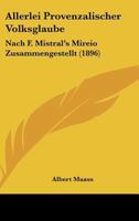 Allerlei Provenzalischer Volksglaube: Nach F. Mistral's Mireio Zusammengestellt (1896) 1160298033 Book Cover