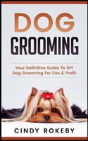 Dog Grooming: Your Definitive Guide to DIY Dog Grooming for Fun & Profit 1548990531 Book Cover