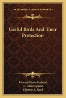 Useful birds and their protection. Containing brief descriptions of the more common and useful species of Massachusetts, with accounts of their food habits, and a chapter on the means of attracting an 1117891666 Book Cover