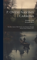 P. Ovidii Nasonis Carmina: Heroides. Amores. Med. Formae. Ars Amatoria. Remedia Amoris. Poetae Ovidiani (1871) 1020272325 Book Cover