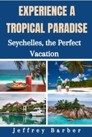 Experience a Tropical Paradise: Seychelles, the Perfect Vacation B0BSBJBSZL Book Cover