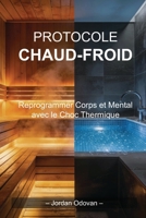 Protocole Chaud-Froid: Reprogrammer Corps et Mental avec le Choc Thermique (French Edition) B0FJ6HZ5VR Book Cover