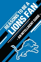 Reasons To Be a Lions Fan: A funny, blank book, gag gift for Detroit Lions fans; or a great coffee table addition for all Lions haters! 1655326937 Book Cover
