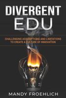 Divergent EDU: Challenging assumptions and limitations to create a culture of innovation 1970133112 Book Cover