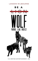 Be A Wolf: Provide.Lead.Protect 0578452405 Book Cover