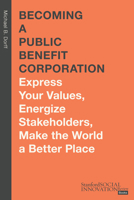 Becoming a Public Benefit Corporation: Express Your Values, Energize Stakeholders, Make the World a Better Place 1503632806 Book Cover
