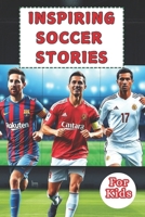 Most Inspiring Soccer Stories For Kids: 20 Unbeliavable True Stories With lessons In Courage and Mental Toughness For Young Soccer Players And Lovers B0DX6ZJYNN Book Cover