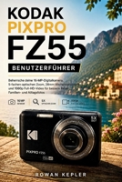 KODAK PIXPRO FZ55 BENUTZERFÜHRER: Beherrsche deine 16-MP-Digitalkamera, 5-fachen optischen Zoom, 28mm-Weitwinkelobjektiv und 1080p Full-HD-Video für ... Familien- und Alltagsfotos (German Edition) B0HFG8JZJV Book Cover
