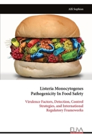 Listeria Monocytogenes Pathogenicity In Food Safety: Virulence Factors, Detection, Control Strategies, and International Regulatory Frameworks 9999339972 Book Cover