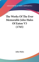 The Works Of The Ever Memorable John Hales Of Eaton V3 1104924498 Book Cover