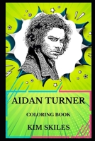 Aidan Turner Coloring Book: Legendary Kili From the Hobbit Trilogy and Famous Poldark From Poldark Series, Sex Symbol and Acclaimed Actor Inspired Adult Coloring Book 1075572215 Book Cover