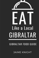 Eat Like a Local-Gibraltar: Gibraltar Food Guide (Eat Like a Local- Countries of the World- Europe) B0GQFFSM91 Book Cover