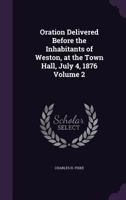 Oration Delivered Before the Inhabitants of Weston, at the Town Hall, July 4, 1876 Volume 2 1359531769 Book Cover