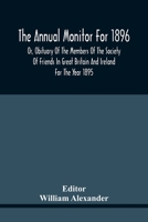 The Annual Monitor For 1896 Or, Obituary Of The Members Of The Society Of Friends In Great Britain And Ireland For The Year 1895 9354440037 Book Cover