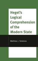 Hegel's Logical Comprehension of the Modern State 0739173480 Book Cover