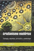 Cristianismo Esot�rico: Teolog�a, Alquimia, Principios Y Simbolog�a 1792749074 Book Cover
