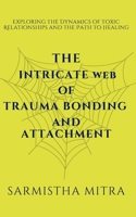 The Intricate Web of Trauma Bonding and Attachment: Exploring the Dynamics of Toxic Relationships and the Path to Healing (1) 9948724372 Book Cover