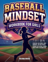 Baseball Mindset Workbook for Girls - Build Confidence, Mental Toughness, and a Strong Mind with Fun Baseball Workouts, Nutrition Tips, and Training Logs 1923722298 Book Cover