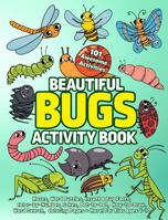 Beautiful Bugs Activity Book: 101 Awesome Activities: Mazes, Word Puzzles, Insect & Bug Facts, Color-by-Number, Jokes, Dot-to-Dot, How-to-Draw, Word ... Coloring Pages + More! For Kids Ages 4-10 1959470191 Book Cover