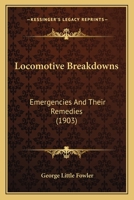 Locomotive Breakdowns, Emergencies and Their Remedies: An Up-To-Date Catechism Treating on Accidents 1164891286 Book Cover