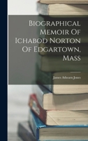 Biographical Memoir Of Ichabod Norton Of Edgartown, Mass 1018184430 Book Cover
