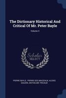 The Dictionary Historical And Critical Of Mr. Peter Bayle; Volume 4 1017790868 Book Cover