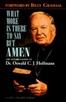 What More Is There to Say But "Amen": The Autobiography of Dr. Oswald C.J. Hoffmann 0570048761 Book Cover