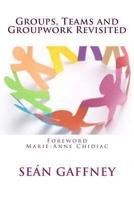 Groups, Teams and Groupwork Revisited: A Theory, Methodology and Practice for the 21st Century 1482731126 Book Cover