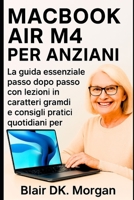 MACBOOK AIR M4 PER ANZIANI: La guida essenziale passo dopo passo con lezioni in caratteri grandi e consigli pratici quotidiani per principianti (Italian Edition) B0FQ4BVL6P Book Cover