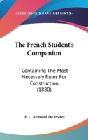 The French Student's Companion: Containing The Most Necessary Rules For Construction 1437169538 Book Cover