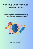 Can Drug Overdose Cause Sudden Death: Unveiling the Link Between Drug Overdose and Sudden Death" B0C9K9ZGN3 Book Cover