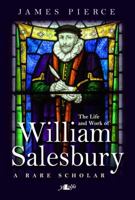 The Life and Work of William Salesbury: A Rare Scholar 1784612723 Book Cover