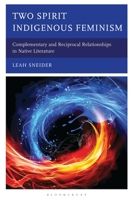 Two Spirit Indigenous Feminism : Complementary and Reciprocal Relationships in Native Literature 1666978388 Book Cover