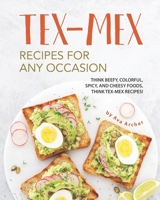 Tex-Mex Recipes for any Occasion: Think Beefy, Colorful, Spicy, and Cheesy Foods, Think Tex-Mex Recipes! B08HGLNLXS Book Cover