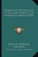 Charter Of The Chicago, St. Paul And Fond Du Lac Railroad Company 054881452X Book Cover