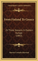 From Finland To Greece: Or Three Seasons In Eastern Europe 1377421244 Book Cover