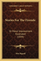Stories For The Fireside: Or Moral Improvement Illustrated 1437062792 Book Cover