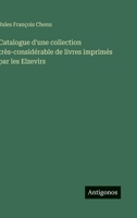Catalogue d'une collection très-considérable de livres imprimés par les Elzevirs (French Edition) 3563018723 Book Cover