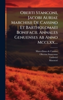 Oberti Stanconi, Jacobi Auriae Marchisii De Cassino Et Bartholomaei Bonifacii. Annales Genuenses Ab Anno Mcclxx.... (Italian Edition) 1024716929 Book Cover